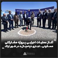 آغاز عملیات اجرایی پروژه مشارکتی مسکونی ـ تجاری «پامچال» در شهر اراک